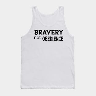 bravery not obedience -inspirational and motivational quotes-style of life Tank Top